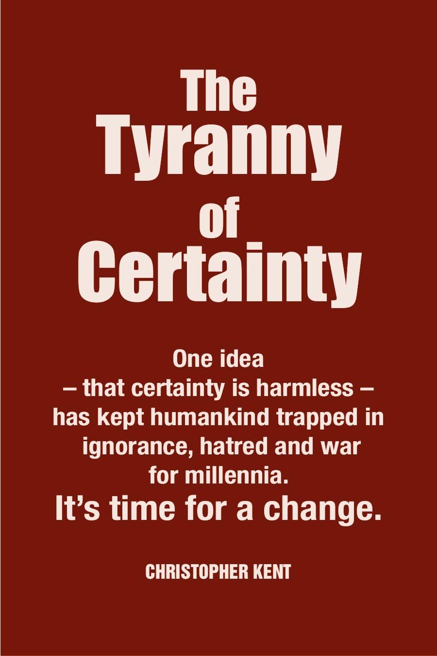 The Tyranny of Certainty (coming soon)